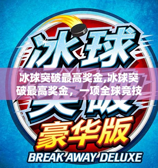 冰球突破最高奖金,冰球突破最高奖金，一项全球竞技的辉煌征程