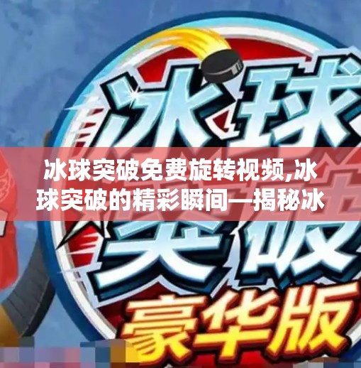 冰球突破免费旋转视频,冰球突破的精彩瞬间—揭秘冰上运动的魅力