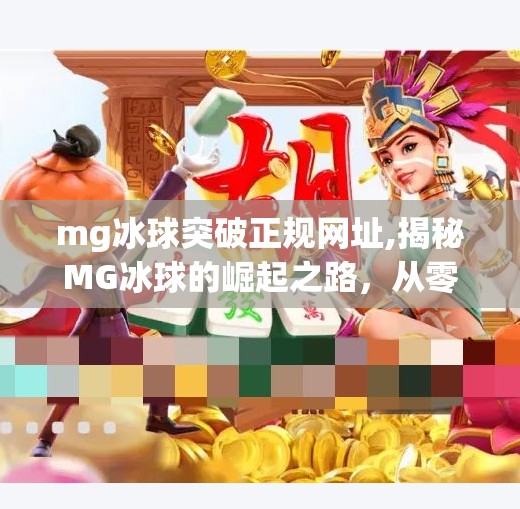mg冰球突破正规网址,揭秘MG冰球的崛起之路，从零开始到世界冠军