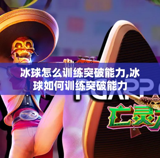 冰球怎么训练突破能力,冰球如何训练突破能力