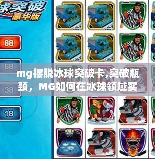 mg摆脱冰球突破卡,突破瓶颈，MG如何在冰球领域实现飞跃