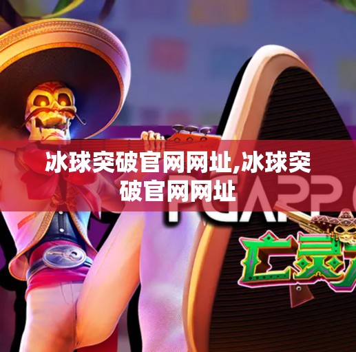 冰球突破官网网址,冰球突破官网网址
