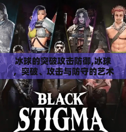 冰球的突破攻击防御,冰球，突破、攻击与防守的艺术