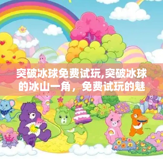 突破冰球免费试玩,突破冰球的冰山一角，免费试玩的魅力与挑战