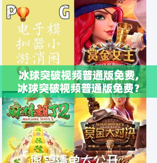 冰球突破视频普通版免费,冰球突破视频普通版免费？别被免费骗了！揭秘背后的风险与真相！