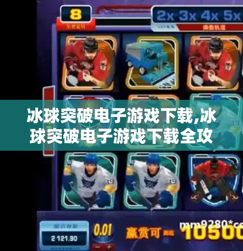 冰球突破电子游戏下载,冰球突破电子游戏下载全攻略，从入门到精通，轻松玩转热血竞技！