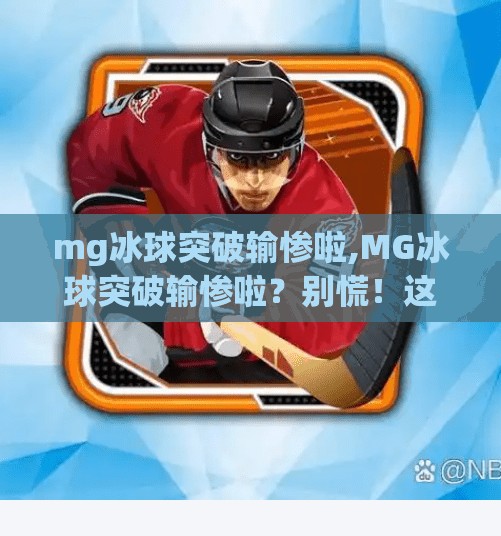 mg冰球突破输惨啦,MG冰球突破输惨啦？别慌！这才是真正的破局之道