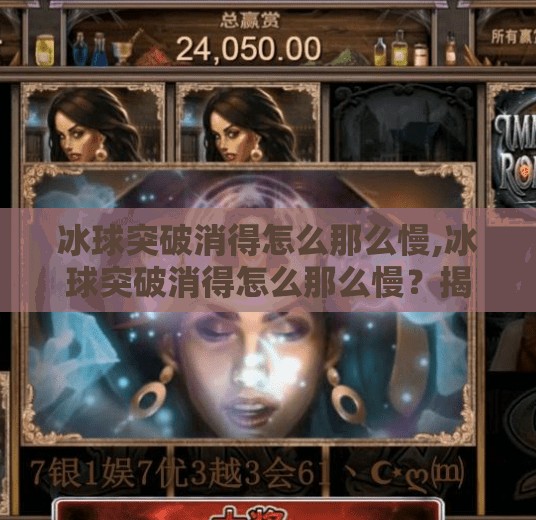 冰球突破消得怎么那么慢,冰球突破消得怎么那么慢？揭秘背后的游戏机制与玩家心理