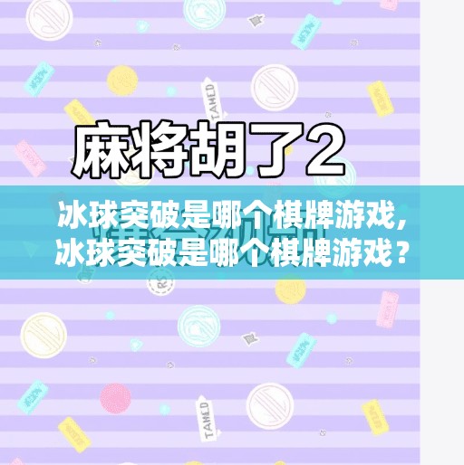 冰球突破是哪个棋牌游戏,冰球突破是哪个棋牌游戏？揭秘这款上头游戏的前世今生！