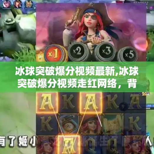 冰球突破爆分视频最新,冰球突破爆分视频走红网络，背后隐藏的陷阱你中招了吗？