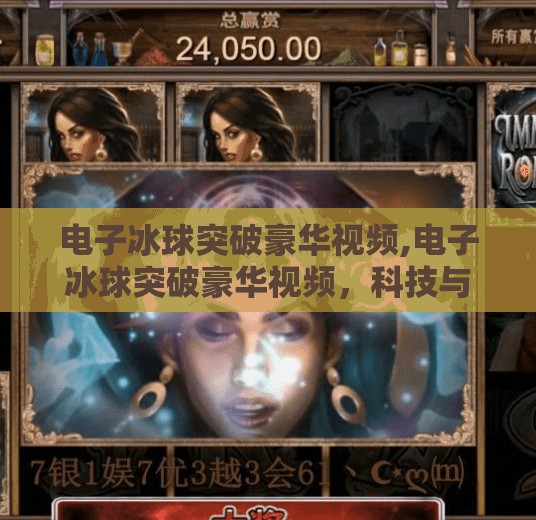 电子冰球突破豪华视频,电子冰球突破豪华视频，科技与激情的完美碰撞，点燃全民娱乐新热潮！