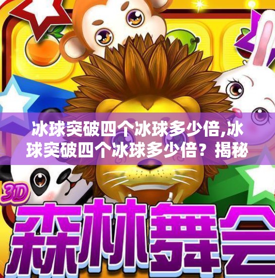 冰球突破四个冰球多少倍,冰球突破四个冰球多少倍？揭秘彩池游戏背后的数学逻辑与玩家误区
