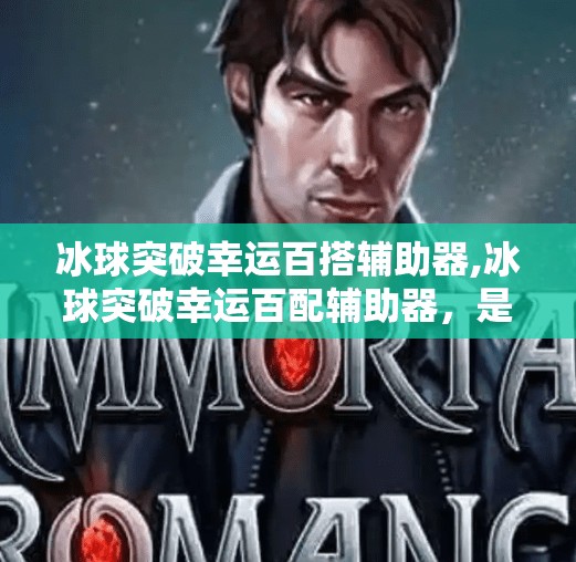 冰球突破幸运百搭辅助器,冰球突破幸运百配辅助器，是科技助力还是赌博陷阱？