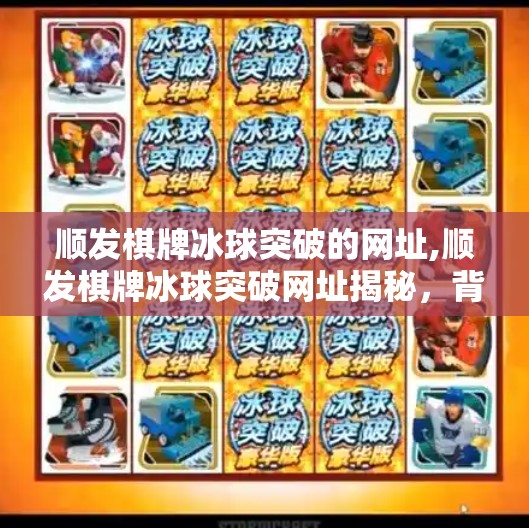顺发棋牌冰球突破的网址,顺发棋牌冰球突破网址揭秘，背后的风险与理性选择