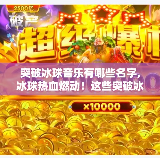 突破冰球音乐有哪些名字,冰球热血燃动！这些突破冰球音乐让你心跳加速，激情爆棚！