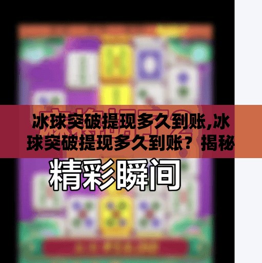 冰球突破提现多久到账,冰球突破提现多久到账？揭秘背后的资金流转真相！