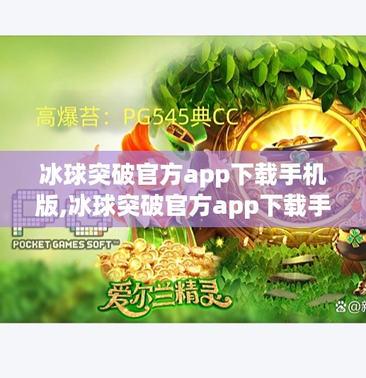 冰球突破官方app下载手机版,冰球突破官方app下载手机版，一场指尖上的竞技风暴，你准备好了吗？