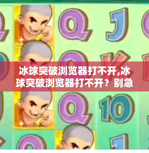 冰球突破浏览器打不开,冰球突破浏览器打不开？别急！教你三步搞定常见问题！