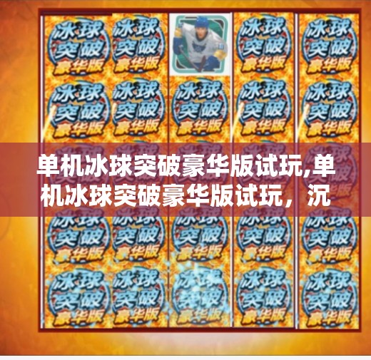 单机冰球突破豪华版试玩,单机冰球突破豪华版试玩，沉浸式体验，畅享经典玩法的全新升级！