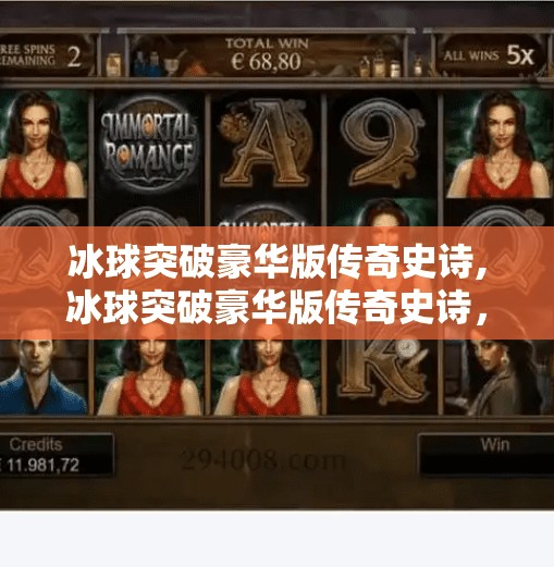 冰球突破豪华版传奇史诗,冰球突破豪华版传奇史诗，一场关于热血、策略与荣耀的数字冒险
