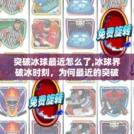 突破冰球最近怎么了,冰球界破冰时刻，为何最近的突破冰球让全球球迷沸腾？