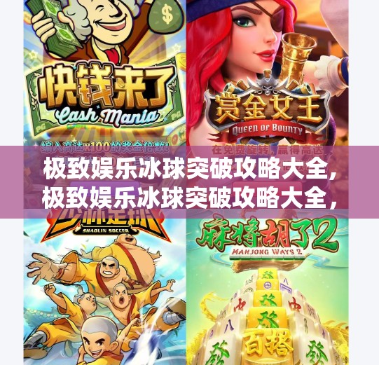 极致娱乐冰球突破攻略大全,极致娱乐冰球突破攻略大全，从新手到高手的进阶之路，轻松赢在起跑线！