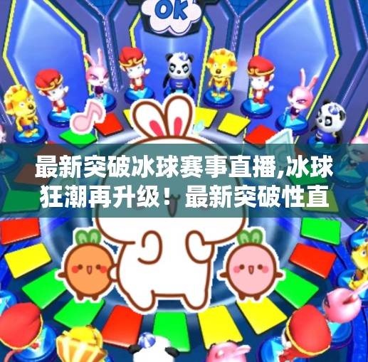 最新突破冰球赛事直播,冰球狂潮再升级！最新突破性直播技术让观众身临其境感受赛场热血
