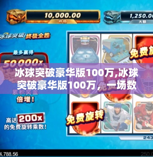 冰球突破豪华版100万,冰球突破豪华版100万，一场数字娱乐的狂欢，还是资本游戏的新陷阱？