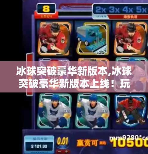 冰球突破豪华新版本,冰球突破豪华新版本上线！玩法升级，沉浸体验再进化！