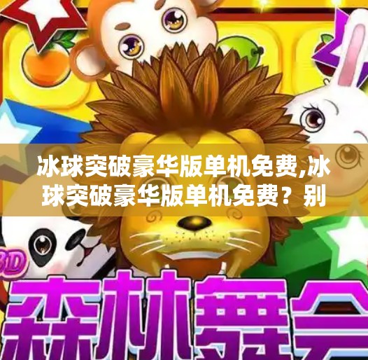 冰球突破豪华版单机免费,冰球突破豪华版单机免费？别被免费骗了！这些坑你得知道！