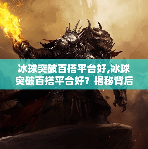 冰球突破百搭平台好,冰球突破百搭平台好？揭秘背后的风险与真相！