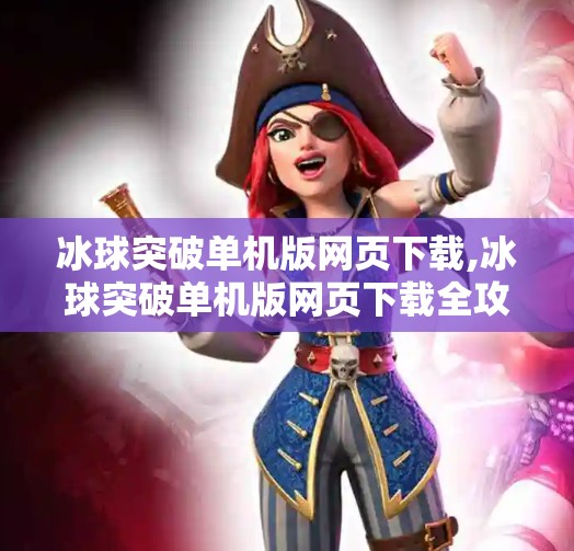 冰球突破单机版网页下载,冰球突破单机版网页下载全攻略，无需联网也能畅玩的经典游戏体验