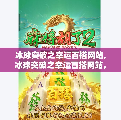 冰球突破之幸运百搭网站,冰球突破之幸运百搭网站，当娱乐与风险交织，我们该如何理性看待？