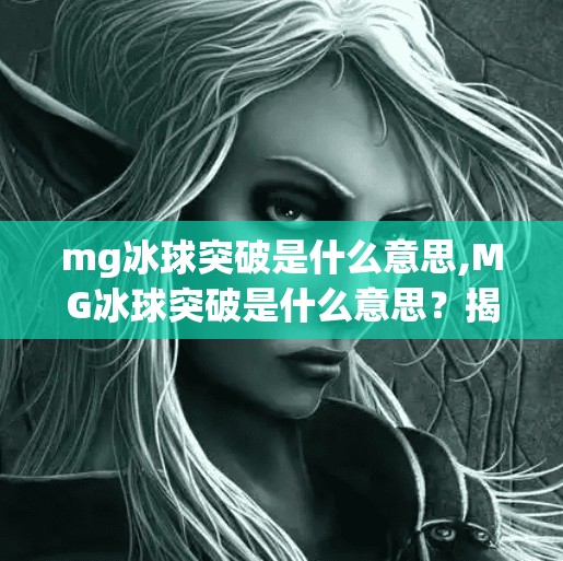 mg冰球突破是什么意思,MG冰球突破是什么意思？揭秘这款热门游戏背后的玩法与真相！