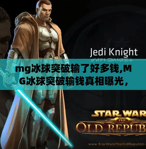 mg冰球突破输了好多钱,MG冰球突破输钱真相曝光，你以为的轻松赚钱，其实是精心设计的陷阱！