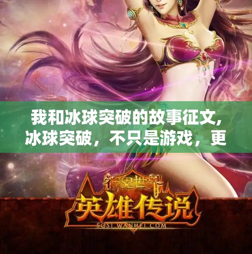 我和冰球突破的故事征文,冰球突破，不只是游戏，更是我青春的热血回响
