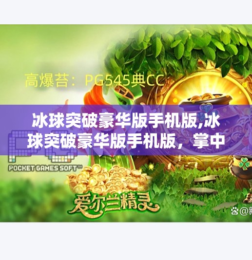 冰球突破豪华版手机版,冰球突破豪华版手机版，掌中冰场的热血较量，你准备好上场了吗？