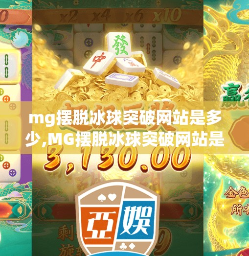 mg摆脱冰球突破网站是多少,MG摆脱冰球突破网站是多少？揭秘背后的真相与风险！