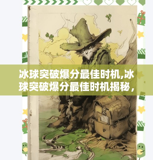 冰球突破爆分最佳时机,冰球突破爆分最佳时机揭秘，高手都在等的黄金窗口你抓住了吗？