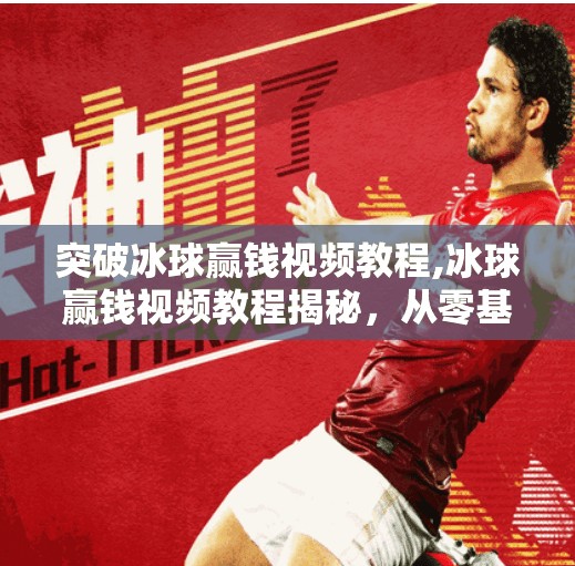 突破冰球赢钱视频教程,冰球赢钱视频教程揭秘，从零基础到实战盈利的底层逻辑