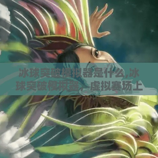 冰球突破模拟器是什么,冰球突破模拟器，虚拟赛场上的热血与策略，普通人也能玩转冰上拳击！