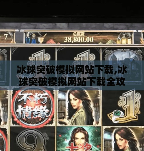 冰球突破模拟网站下载,冰球突破模拟网站下载全攻略，新手入门到高手进阶的避坑指南