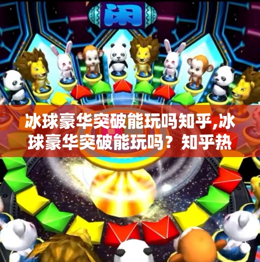 冰球豪华突破能玩吗知乎,冰球豪华突破能玩吗？知乎热议背后，是真好玩还是智商税？