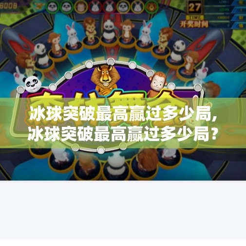 冰球突破最高赢过多少局,冰球突破最高赢过多少局？揭秘电竞赛事背后的惊人纪录！