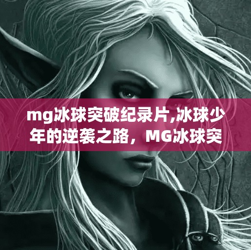 mg冰球突破纪录片,冰球少年的逆袭之路，MG冰球突破纪录片背后的热血与成长