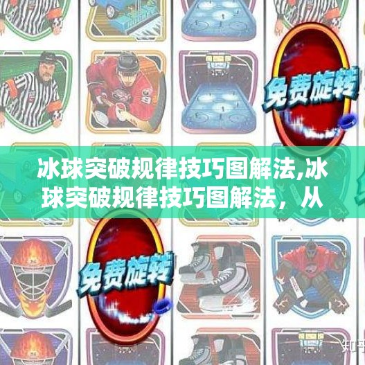 冰球突破规律技巧图解法,冰球突破规律技巧图解法，从零基础到高手的实战指南（附详细图解）