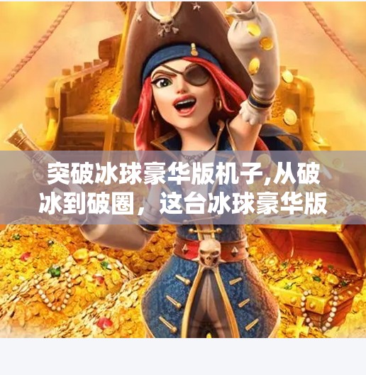 突破冰球豪华版机子,从破冰到破圈，这台冰球豪华版机子，如何让普通人也能玩转冰雪运动？