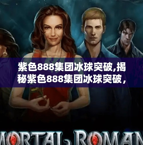 紫色888集团冰球突破,揭秘紫色888集团冰球突破，一场精心包装的赌博陷阱，你真的看懂了吗？