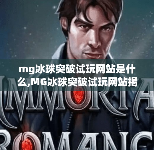 mg冰球突破试玩网站是什么,MG冰球突破试玩网站揭秘，是娱乐天堂还是陷阱入口？