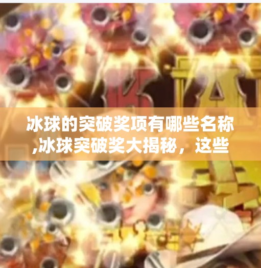 冰球的突破奖项有哪些名称,冰球突破奖大揭秘，这些荣誉你都知道吗？